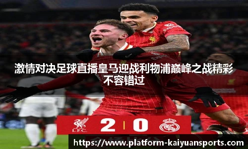 激情对决足球直播皇马迎战利物浦巅峰之战精彩不容错过
