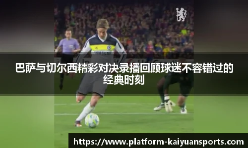 巴萨与切尔西精彩对决录播回顾球迷不容错过的经典时刻