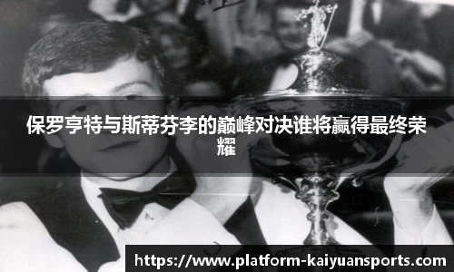 保罗亨特与斯蒂芬李的巅峰对决谁将赢得最终荣耀